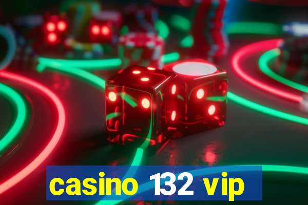 casino 132 vip